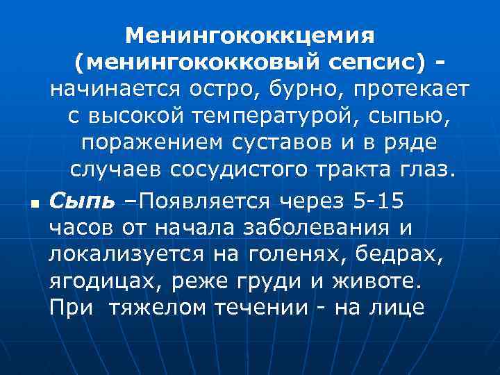 n Менингококкцемия (менингококковый сепсис) начинается остро, бурно, протекает с высокой температурой, сыпью, поражением суставов