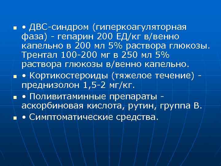 n n • ДВС-синдром (гиперкоагуляторная фаза) - гепарин 200 ЕД/кг в/венно капельно в 200