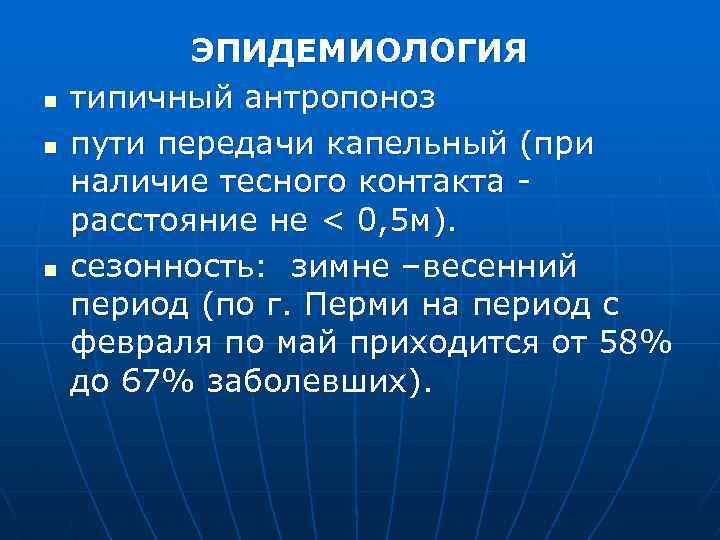 n n n ЭПИДЕМИОЛОГИЯ типичный антропоноз пути передачи капельный (при наличие тесного контакта расстояние