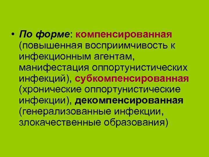  • По форме: компенсированная (повышенная восприимчивость к инфекционным агентам, манифестация оппортунистических инфекций), субкомпенсированная