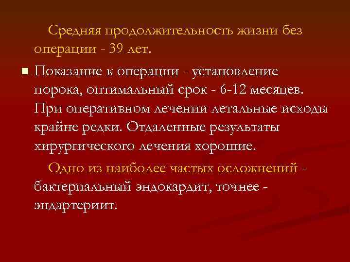 Средняя продолжительность жизни без операции - 39 лет. n Показание к операции - установление