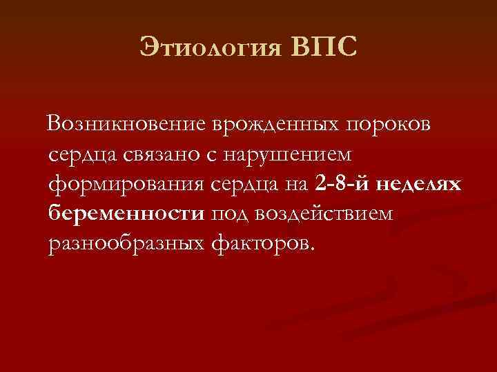 Этиология ВПС Возникновение врожденных пороков сердца связано с нарушением формирования сердца на 2 -8