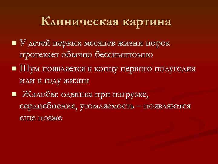 Клиническая картина У детей первых месяцев жизни порок протекает обычно бессимптомно n Шум появляется