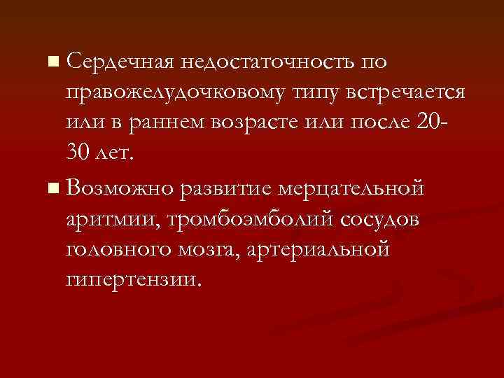 n Сердечная недостаточность по правожелудочковому типу встречается или в раннем возрасте или после 2030