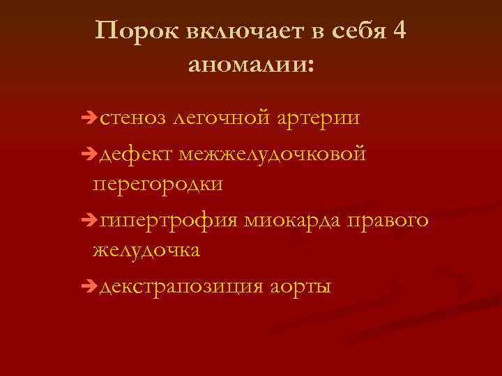 Порок включает в себя 4 аномалии: èстеноз легочной артерии èдефект межжелудочковой перегородки èгипертрофия миокарда