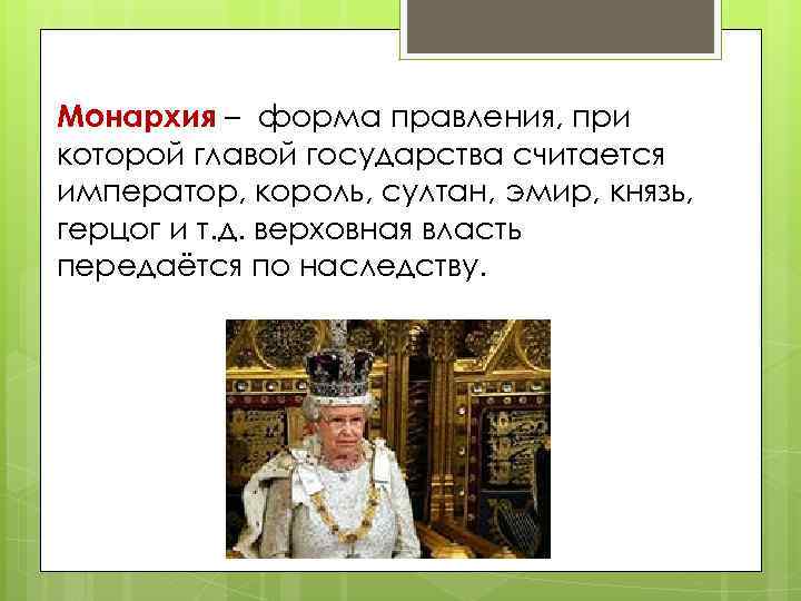 Монархия – форма правления, при которой главой государства считается император, король, султан, эмир, князь,