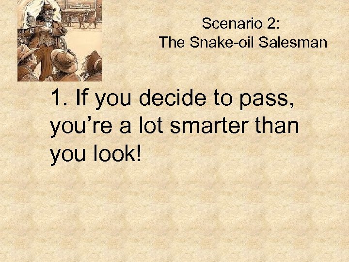 Scenario 2: The Snake-oil Salesman 1. If you decide to pass, you’re a lot