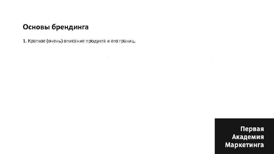 Основы брендинга 1. Краткое (очень) описание продукта и его границ. * * 