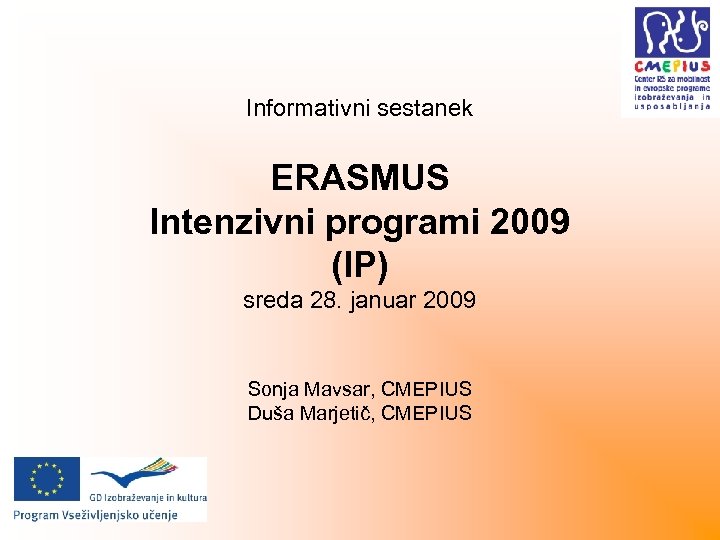 Informativni sestanek ERASMUS Intenzivni programi 2009 (IP) sreda 28. januar 2009 Sonja Mavsar, CMEPIUS