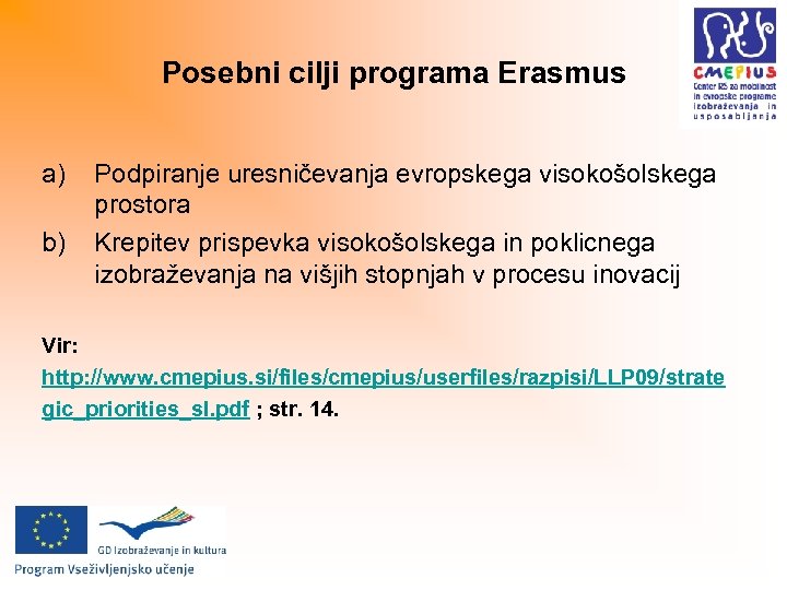 Posebni cilji programa Erasmus a) b) Podpiranje uresničevanja evropskega visokošolskega prostora Krepitev prispevka visokošolskega