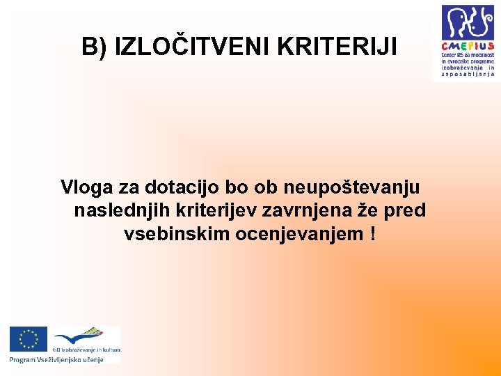 B) IZLOČITVENI KRITERIJI Vloga za dotacijo bo ob neupoštevanju naslednjih kriterijev zavrnjena že pred