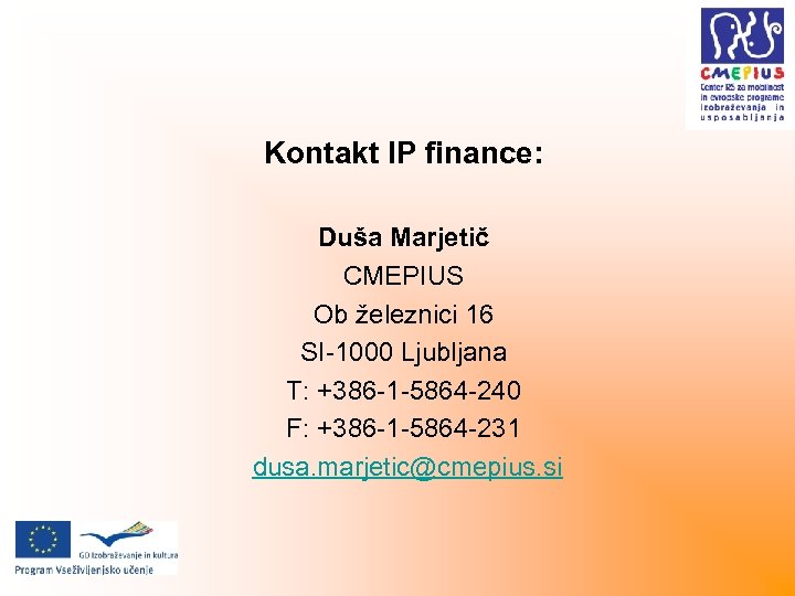 Kontakt IP finance: Duša Marjetič CMEPIUS Ob železnici 16 SI-1000 Ljubljana T: +386 -1