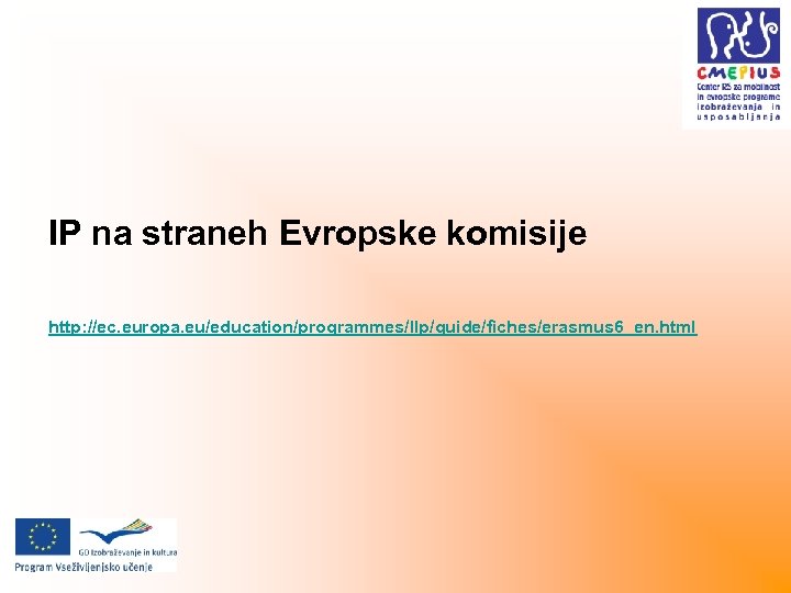 IP na straneh Evropske komisije http: //ec. europa. eu/education/programmes/llp/guide/fiches/erasmus 6_en. html 