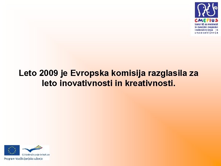 Leto 2009 je Evropska komisija razglasila za leto inovativnosti in kreativnosti. 