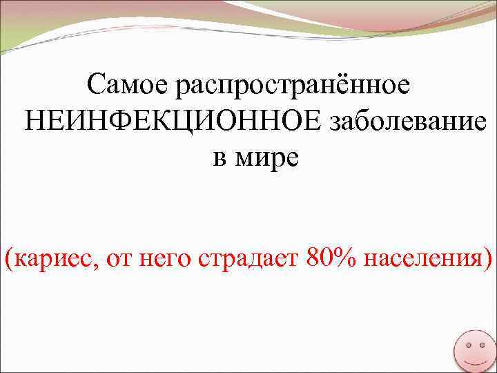 Самое распространённое НЕИНФЕКЦИОННОЕ заболевание в мире (кариес, от него страдает 80% населения) 