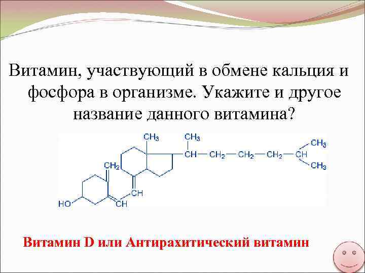 Витамин, участвующий в обмене кальция и фосфора в организме. Укажите и другое название данного