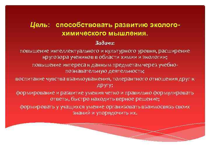 Цель: способствовать развитию экологохимического мышления. Задачи: повышение интеллектуального и культурного уровня, расширение кругозора учеников