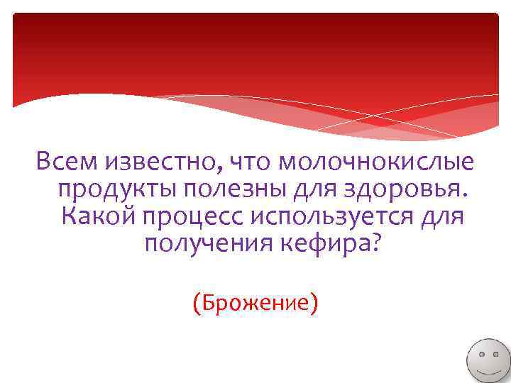 Всем известно, что молочнокислые продукты полезны для здоровья. Какой процесс используется для получения кефира?