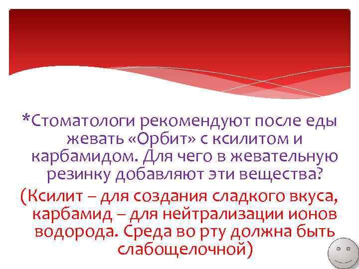 *Стоматологи рекомендуют после еды жевать «Орбит» с ксилитом и карбамидом. Для чего в жевательную