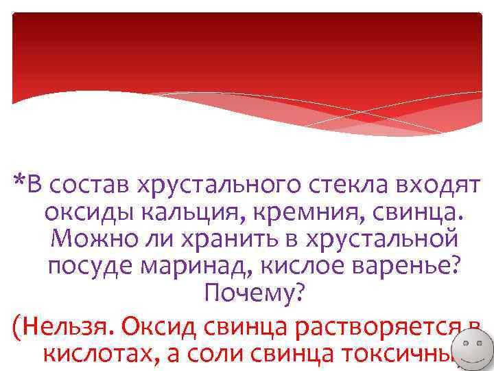 *В состав хрустального стекла входят оксиды кальция, кремния, свинца. Можно ли хранить в хрустальной