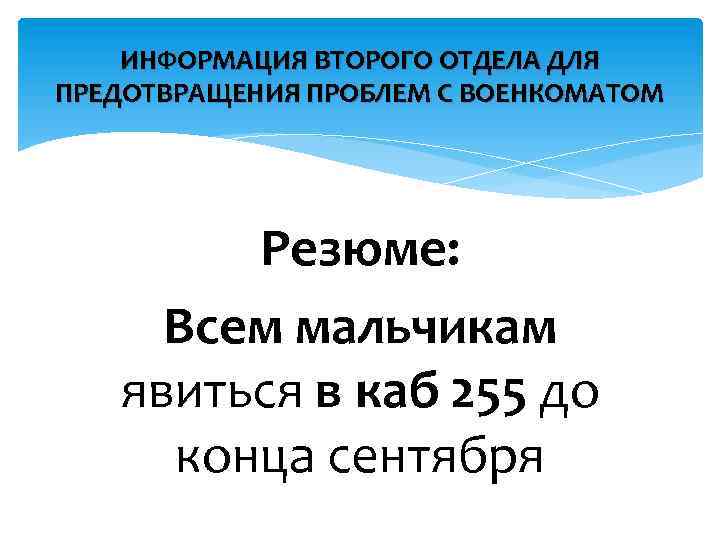 ИНФОРМАЦИЯ ВТОРОГО ОТДЕЛА ДЛЯ ПРЕДОТВРАЩЕНИЯ ПРОБЛЕМ С ВОЕНКОМАТОМ Резюме: Всем мальчикам явиться в каб