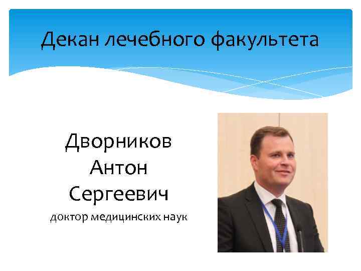 Декан лечебного факультета Дворников Антон Сергеевич доктор медицинских наук 