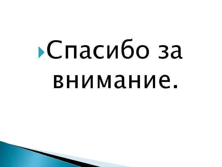  Спасибо за внимание. 
