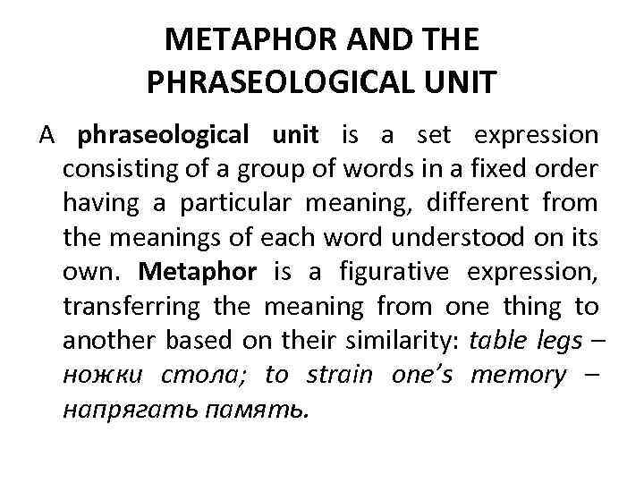 METAPHOR AND THE PHRASEOLOGICAL UNIT A phraseological unit is a set expression consisting of