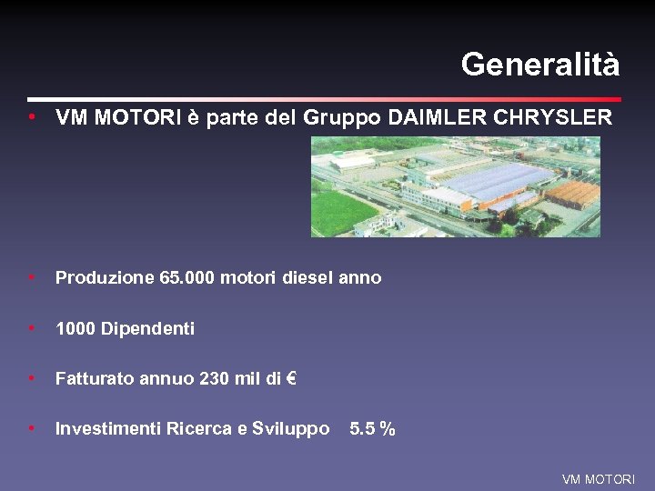 Generalità • VM MOTORI è parte del Gruppo DAIMLER CHRYSLER • Produzione 65. 000