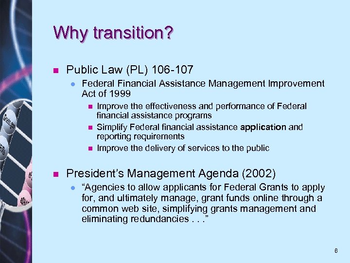 Why transition? n Public Law (PL) 106 -107 l Federal Financial Assistance Management Improvement