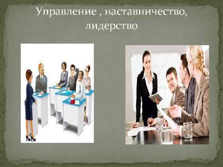 Управление , наставничество, лидерство 