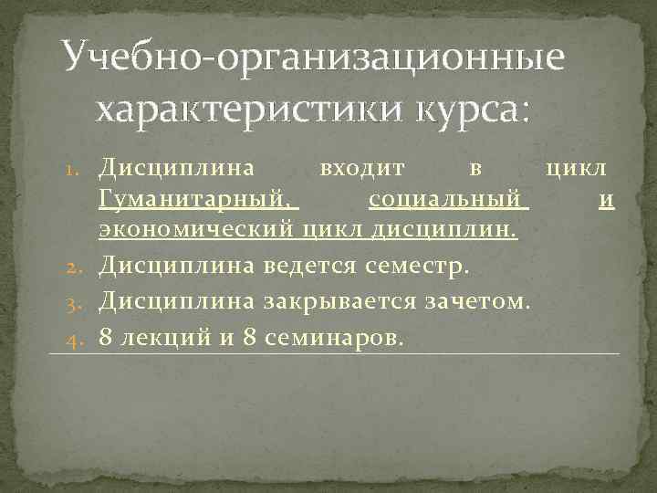 Учебно-организационные характеристики курса: 1. Дисциплина входит в цикл Гуманитарный, социальный и экономический цикл дисциплин.