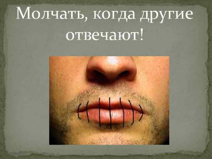 Молчать, когда другие отвечают! 
