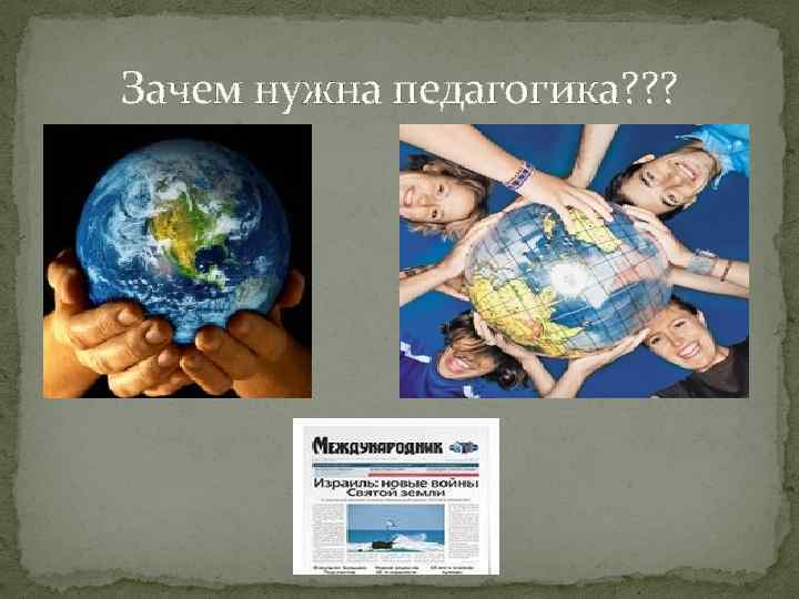 Зачем нужна педагогика? ? ? 