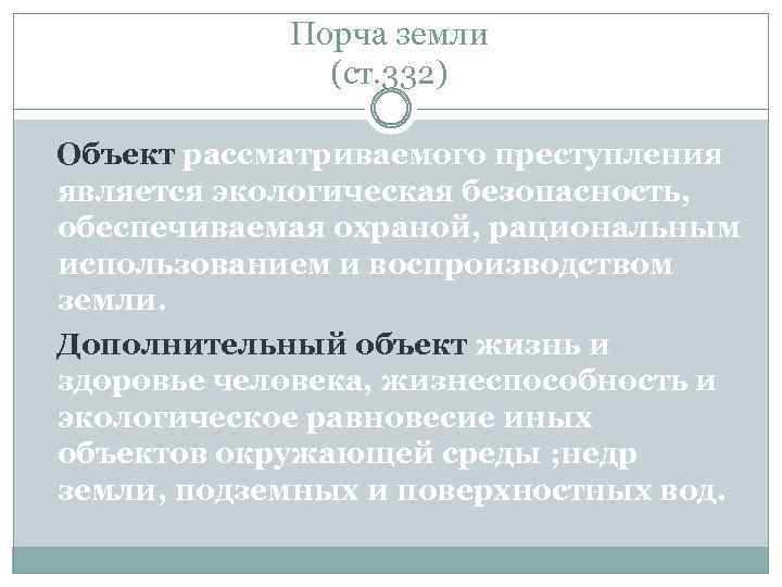Порча земли (ст. 332) Объект рассматриваемого преступления является экологическая безопасность, обеспечиваемая охраной, рациональным использованием