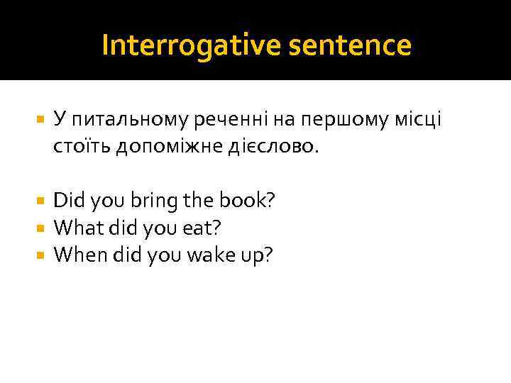 Interrogative sentence У питальному реченні на першому місці стоїть допоміжне дієслово. Did you bring
