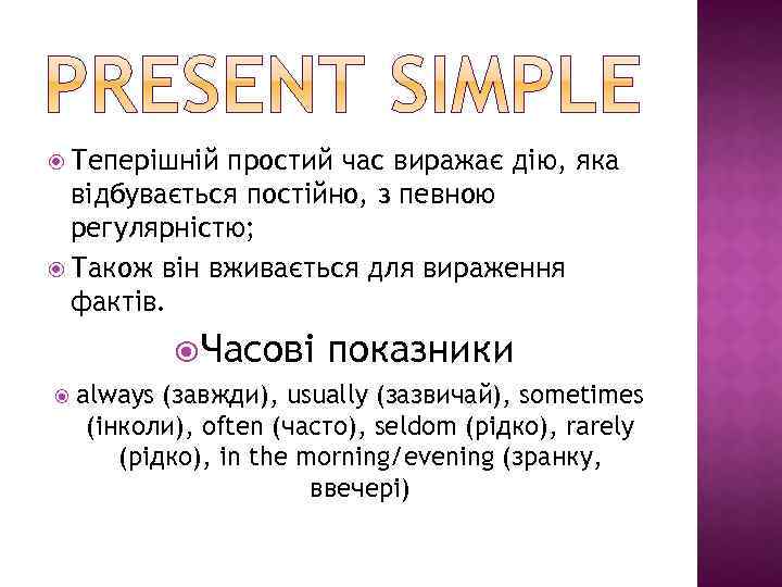  Теперішній простий час виражає дію, яка відбувається постійно, з певною регулярністю; Також він