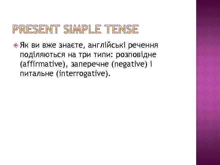  Як ви вже знаєте, англійські речення поділяються на три типи: розповідне (affirmative), заперечне