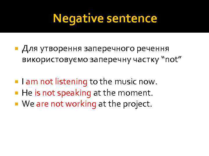 Negative sentence Для утворення заперечного речення використовуємо заперечну частку “not” I am not listening