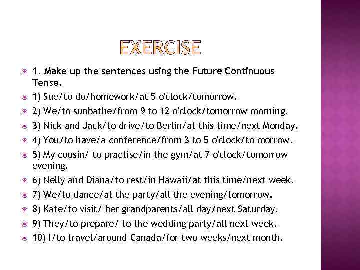  1. Make up the sentences using the Future Continuous Tense. 1) Sue/to do/homework/at