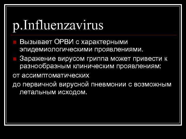 р. Influenzavirus Вызывает ОРВИ с характерными эпидемиологическими проявлениями. n Заражение вирусом гриппа может привести