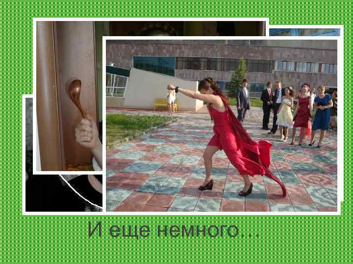И еще немного… 