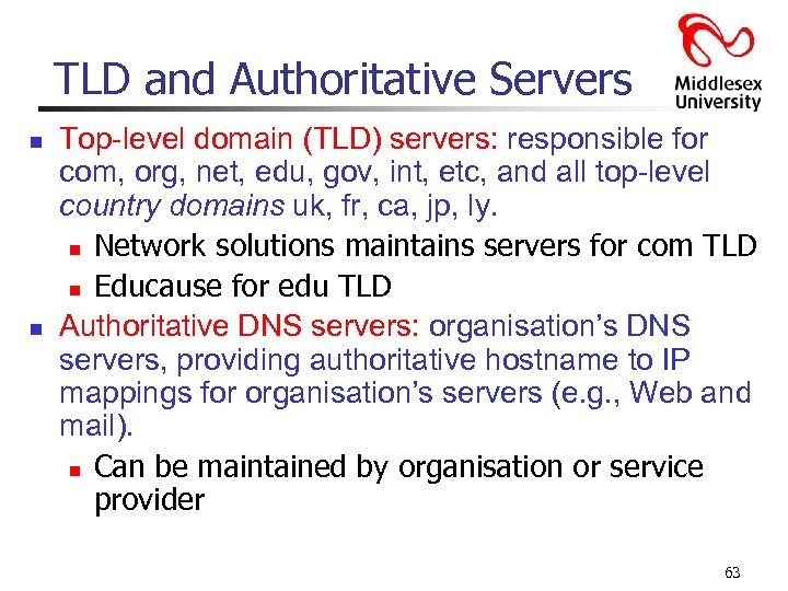 TLD and Authoritative Servers n n Top-level domain (TLD) servers: responsible for com, org,