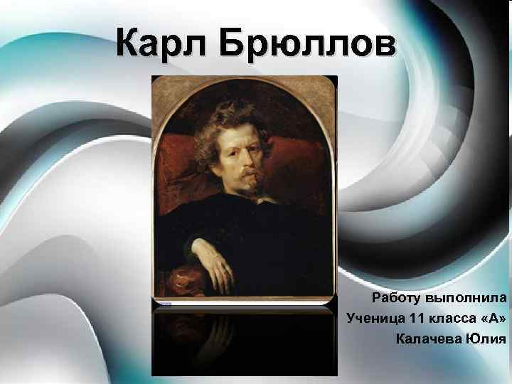 Карл Брюллов Работу выполнила Ученица 11 класса «А» Калачева Юлия 