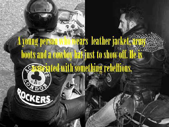 A young person who wears leather jacket, army boots and a cowboy hat just