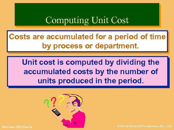 Computing Unit Costs are accumulated for a period of time by process or department.