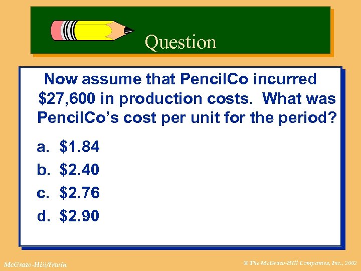 Question Now assume that Pencil. Co incurred $27, 600 in production costs. What was