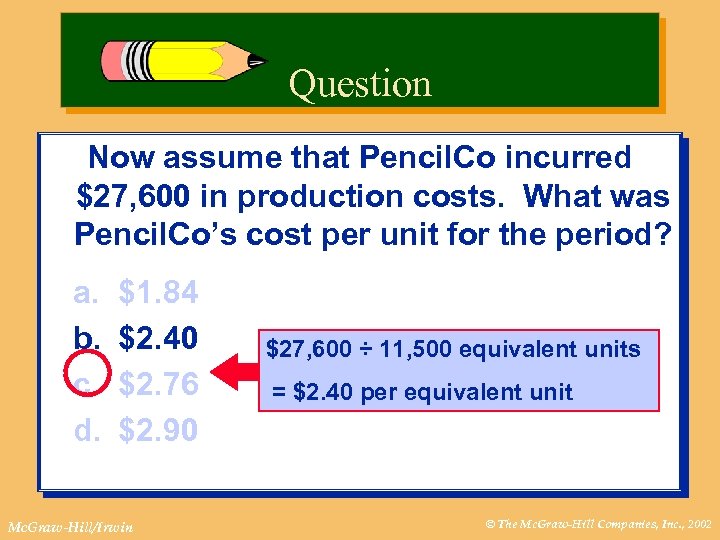 Question Now assume that Pencil. Co incurred $27, 600 in production costs. What was