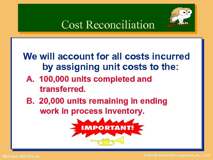 Cost Reconciliation We will account for all costs incurred by assigning unit costs to