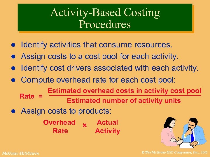 Activity-Based Costing Procedures Identify activities that consume resources. l Assign costs to a cost